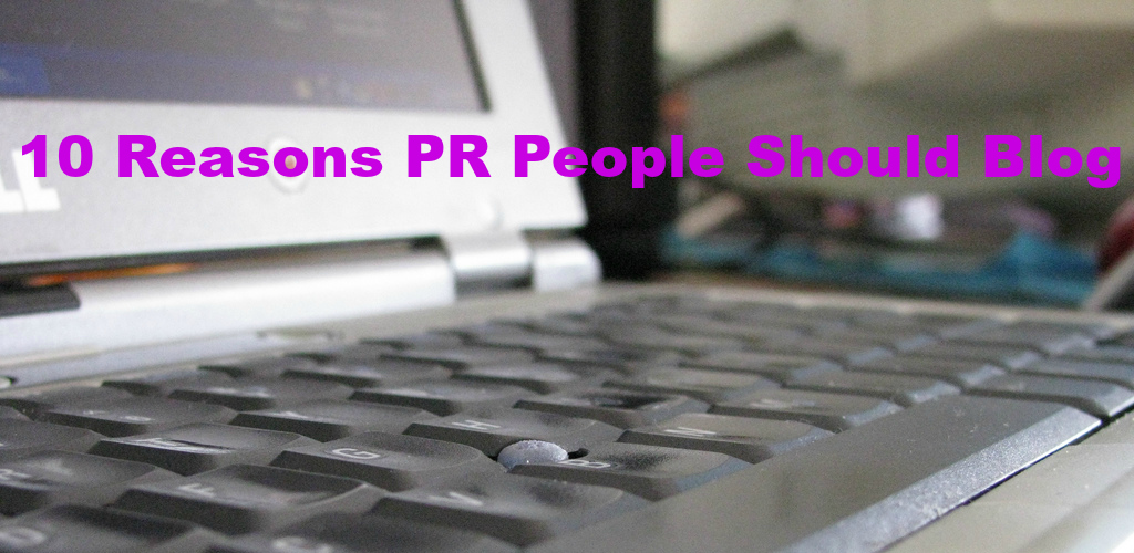 10 Reasons PR People Should Blog